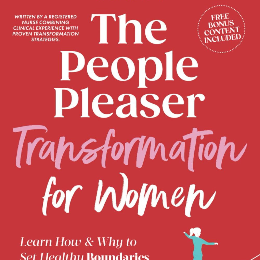The People Pleaser Transformation for Women: Learn How & Why to Set Healthy Boundaries & Say Yes to Your No (Self-Worth and Personal Empowerment)