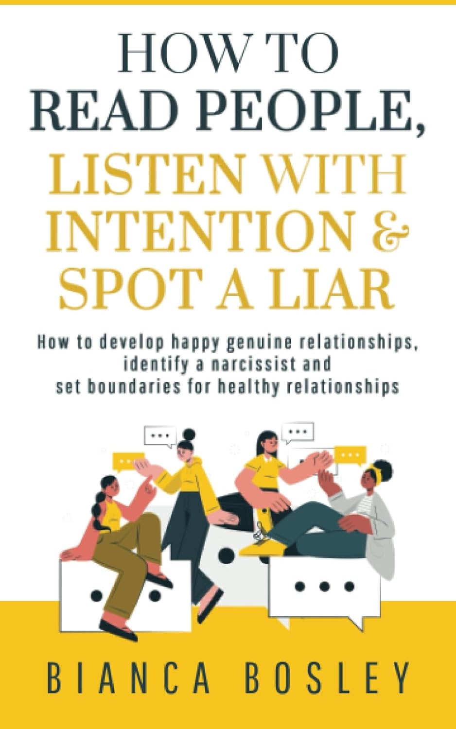 How to Read People, Listen with Intention, and Spot a Liar: How to Develop Happy Genuine Relationships, Identify a Narcissist and Set Boundaries for Healthy Relationships