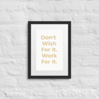Don't Wish For It Work For It - Framed poster