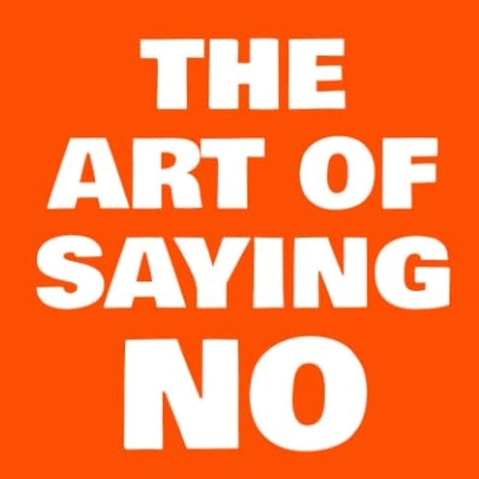The Art of Saying NO: How to Stand Your Ground, Reclaim Your Time and Energy, and Refuse to Be Taken for Granted (Without Feeling Guilty!) (The Art of Living Well)