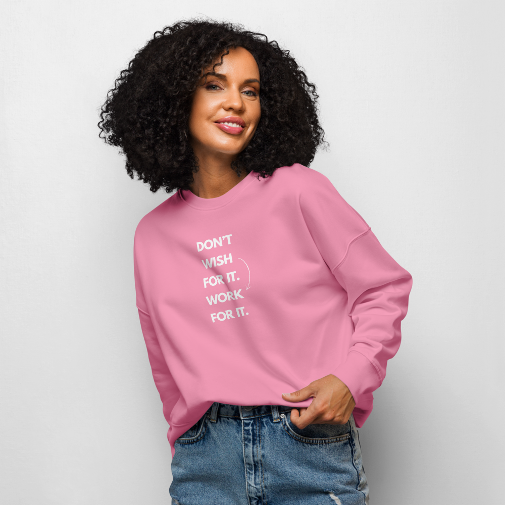 DON'T WISH FOR IT WORK FOR IT - Women’s organic crew neck sweatshirt