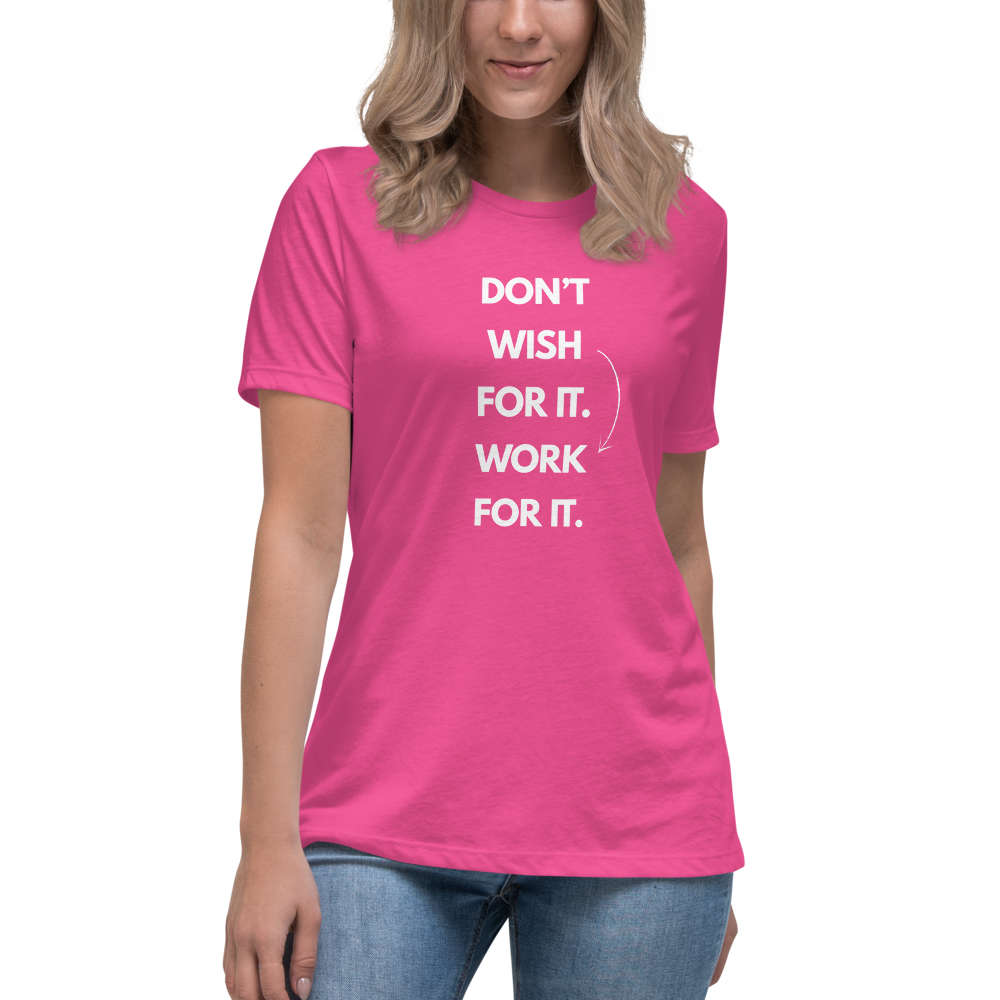 DON'T WISH FOR IT WORK FOR IT - Women's Relaxed T-Shirt