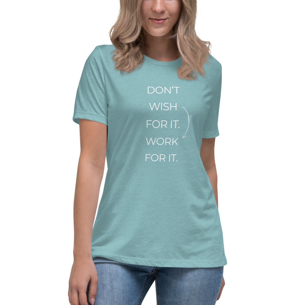 DON'T WISH FOR IT WORK FOR IT - Women's Relaxed T-Shirt