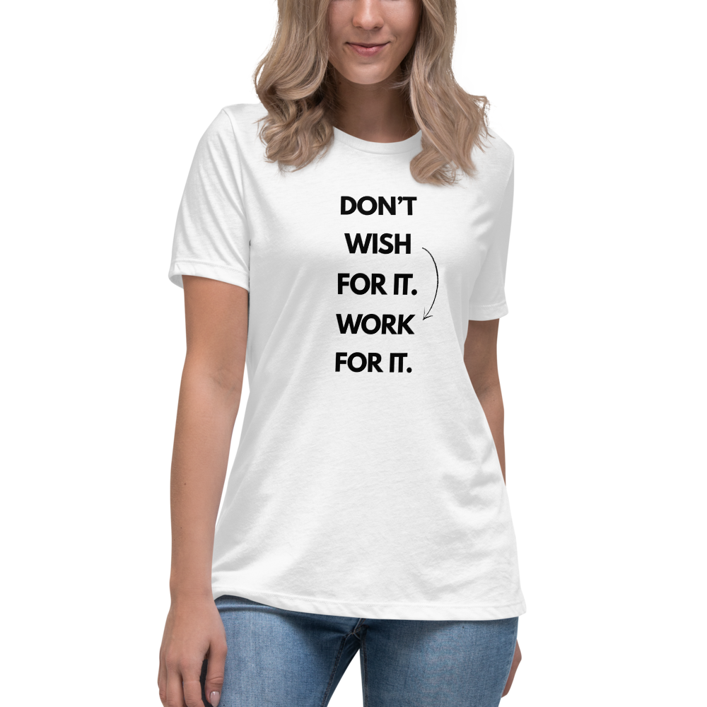 DON'T WISH FOR IT WORK FOR IT - Women's Relaxed T-Shirt